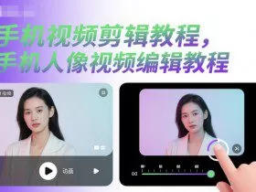 手机视频剪辑教程，手机人像视频编辑教程