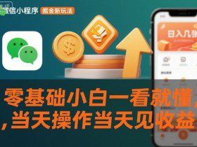 微信小程序掘金新玩法，日入几张，零基础小白一看就懂，当天操作当天见收益【揭秘】