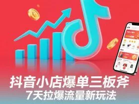 抖音小店爆单三板斧，7天拉爆流量新玩法