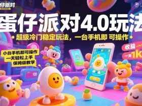 蛋仔派对4.0玩法，超级冷门稳定玩法，一台手机即可操作，小白轻松上手，一天1k+，保姆级教学【揭秘】