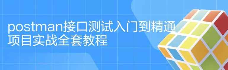 postman入门到精通项目实战全套教程(共37节课)