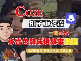 Coze扣子智能体工作流一键生成“多音色版成语故事“动画，全流程保姆级教学