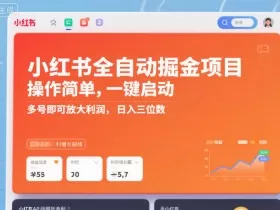 小红书全自动掘金项目，操作简单，一键启动，多号即可放大利润，日入三位数【揭秘】