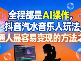 全程都是AI操作，抖音汽水音乐人玩法，普通人最容易变现的方法之一