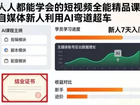 人人都能学会的短视频全能精品课，自媒体新人利用AI弯道超车