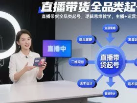 直播带货全品类起号，逻辑思维教学，主播+运营全流程