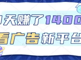 福利项目，3天賺了1400+，看广告新平台，单机50+，推广收益更高【揭秘】