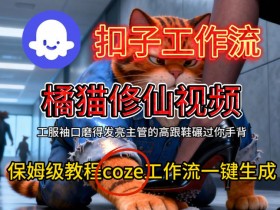 Coze扣子工作流一键生成橘猫修仙视频，保姆级搭建教程
