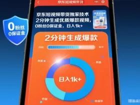 京东短视频带货独家技术，2分钟生成一条优质爆款视频，0粉丝0保证金，日入1k+【揭秘】