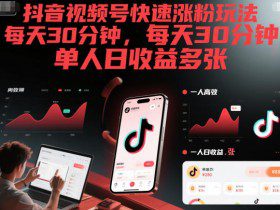 抖音视频号快速涨粉玩法,每天30分钟,单人日收益多张