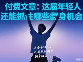 付费文章：这届年轻人，还能抓住哪些翻身机会
