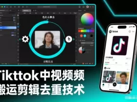 Tiktok中视频纯搬运剪辑去重技术，外来技术，自行测试