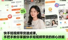 快手短视频带货速成课，手把手教你掌握短视频带货的核心技能