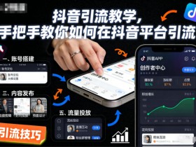 抖音引流教学,手把手教你如何在抖音平台引流