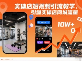 实体店短视频引流教学，引爆实体店同城流量