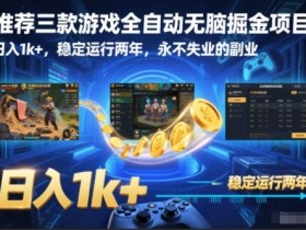 推荐三款游戏全自动无脑掘金项目，日入1k+，稳定运行两年，永不失业的副业【揭秘】