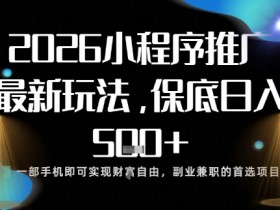 小程序玩法全新来袭，只需一部手机，轻松日入5张，操作简单易上手【揭秘】