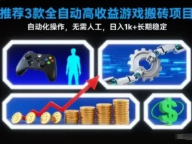 【推荐】3款全自动高收益游戏搬砖项目，自动化操作，无需人工，日入1k+，长期稳定【揭秘】