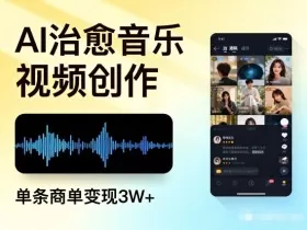 AI做治愈音乐视频，多平台投稿，单条商单变现3W+
