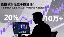 直播带货操盘手掘金课：打造出利润率稳定在20%以上、单月盈利超10万的直播间