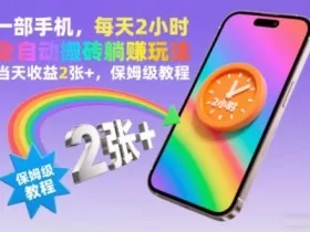 一部手机，每天2小时，全自动搬砖躺賺玩法，当天收益2张+，保姆级教程【揭秘】