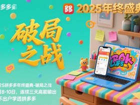 2025拼多多年终盛典-破局之战12月8-10日，连续三天高能输，足不出户学透拼多多