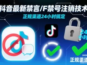 抖音最新禁言/F禁号注销技术，正规渠道24小时搞定