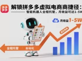 解锁拼多多虚拟电商捷径：智能机器人全程托管，月收益可达1-5W【揭秘】