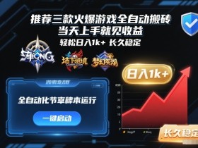 推荐三款火爆游戏全自动搬砖，当天上手就见收益，轻松日入1k+，长久稳定【揭秘】