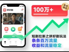 短剧拉新之拼好剧玩法,条条百万流量,收益和流量稳定