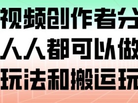 腾讯视频创作者分成计划,人人都可以做(附混剪玩法和搬运玩法)