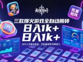 三款爆火游戏全自动搬砖，日入1k+，当天上手就见收益，可批量矩阵无限放大【揭秘】