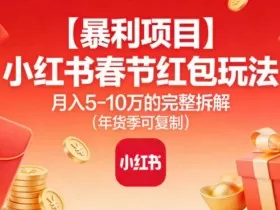 【暴利项目】小红书春节红包玩法月入5W的完整拆解（年货季可复制）