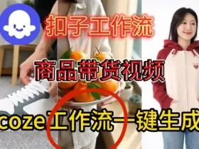 Coze扣子智能体工作流一键生成商品带货视频，保姆级搭建教学