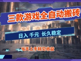 【副业首选】三款游戏全自动搬砖，当天上手就见收益，日入10张+，长久稳定项目【揭秘】