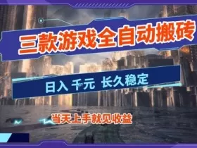 【副业首选】三款游戏全自动搬砖，当天上手就见收益，日入10张+，长久稳定项目【揭秘】