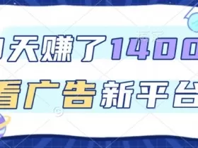 3天賺了1.4k，看广告新平台，单机一天50+，推广收益更高【揭秘】