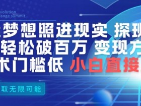 AI让梦想照进现实，探班明星视频，轻松破百万播放，变现方式多，技术门槛低，小白直接上手
