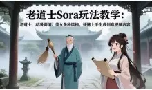 老道士Sora玩法教学：老道士、动漫剧情、美女多种风格，快速上手生成创意视频内容