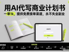 用AI代写商业计划书，一单1k，提供免费接单渠道，永不失业副业