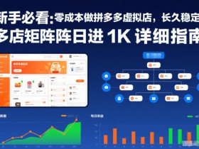 新手必看：零成本做拼多多虚拟店，长久稳定，多店矩阵日进1K详细指南【揭秘】