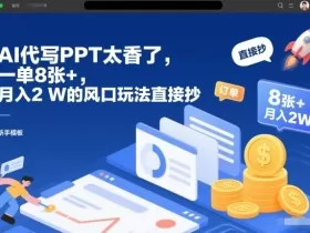AI代写PPT太香了，一单8张+，月入2W的风口玩法直接抄