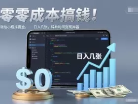 零成本搞钱，微信小程序掘金，简单易操作，日入几张，碎片时间变现神器【揭秘】