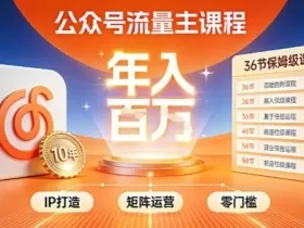 公众号流量主零门槛賺钱秘籍！覆盖全环节实战技巧，IP搭建+矩阵运营，月入几个W