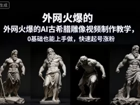 外网火爆的AI古希腊雕像视频制作教学，0基础也能上手做，快速起号涨粉