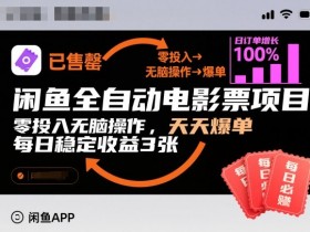 闲鱼全自动电影票项目，零投入无脑操作，天天爆单，每日稳定收益3张【揭秘】