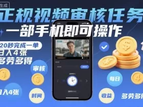 正规视频审核任务，一部手机即可操作，20秒完成一单，日入4张，多劳多得【揭秘】