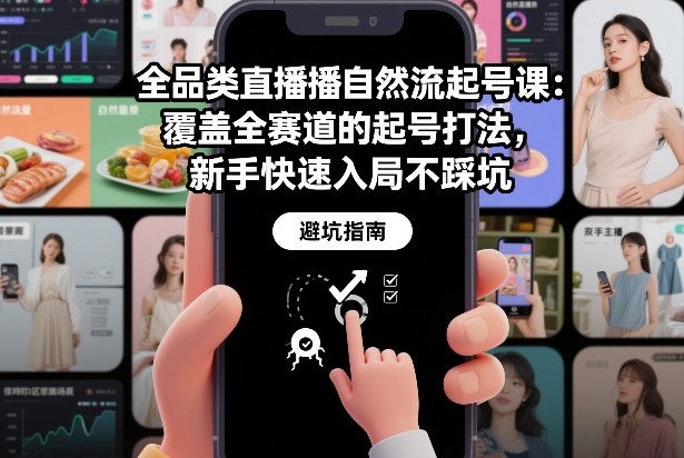 全品类直播自然流起号课:覆盖全赛道的起号打法,新手快速入局不踩坑
