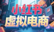 快速掌握小红书虚拟产品店铺