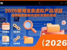 2026版淘宝卖虚拟产品项目,提供独家最新找虚拟货源的渠道